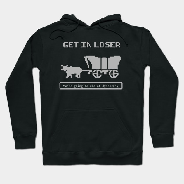 Get In Loser (We're Going to die of dysentery) Oregon Trail Hoodie by N8I